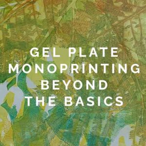 Gel Plate Monoprinting Beyond the Basics