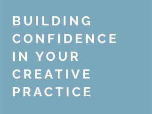 Building Confidence in Your Creative Practice