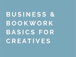 Business & Bookwork Basics for Creatives